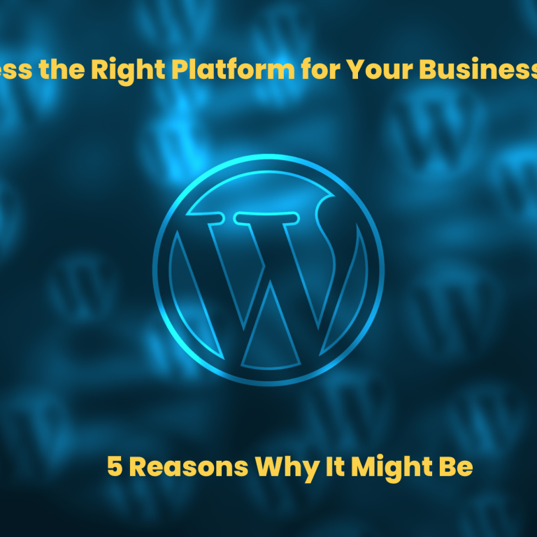 Is WordPress the Right Platform for Your Business Website? 5 Reasons Why It Might Be