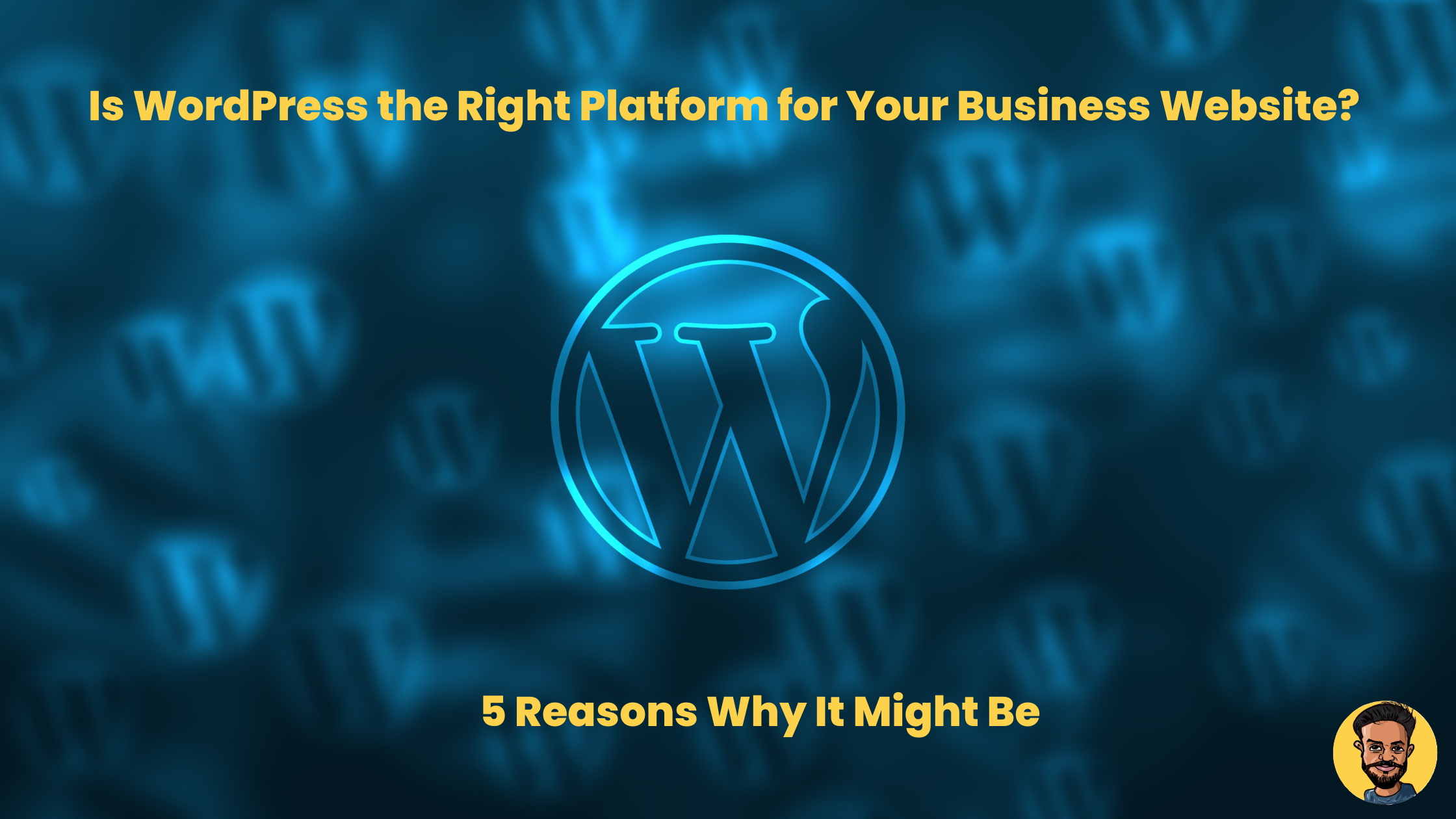 Is WordPress the Right Platform for Your Business Website? 5 Reasons Why It Might Be
